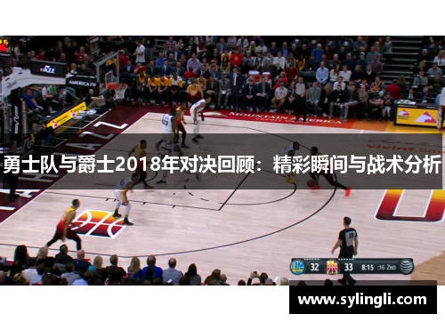 勇士队与爵士2018年对决回顾：精彩瞬间与战术分析