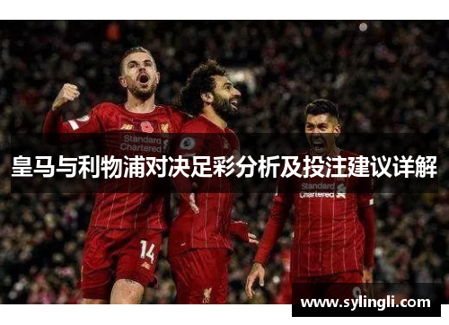皇马与利物浦对决足彩分析及投注建议详解