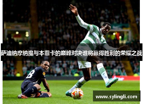 萨迪纳摩纳魔与本菲卡的巅峰对决谁将赢得胜利的荣耀之战